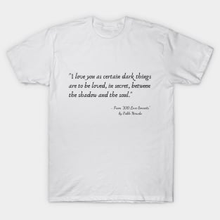 A Quote from "100 Love Sonnets" by Pablo Neruda T-Shirt